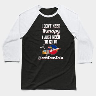 I Don't Need Therapy I Just Need To Go To Liechtenstein Baseball T-Shirt